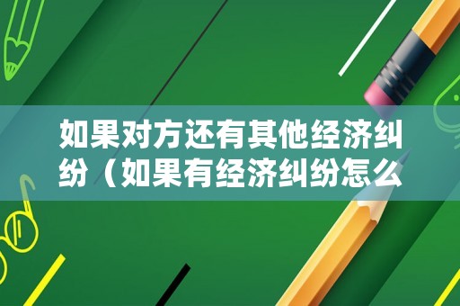 如果對方還有其他經濟糾紛（如果有經濟糾紛怎么辦）