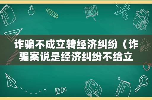 詐騙不成立轉經濟糾紛（詐騙案說是經濟糾紛不給立案）