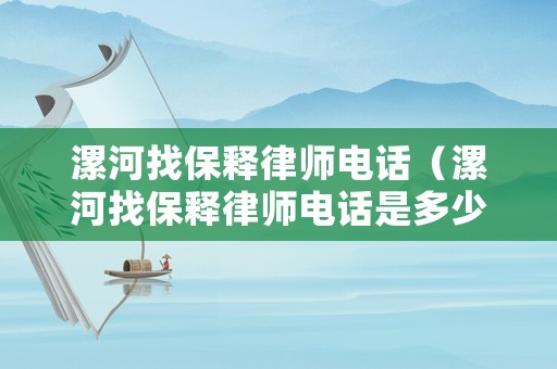 漯河找保釋律師電話（漯河找保釋律師電話是多少）