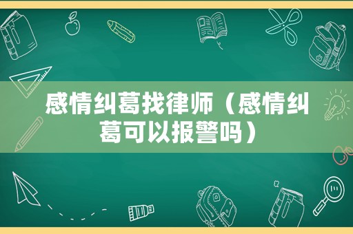 感情糾葛找律師（感情糾葛可以報警嗎）