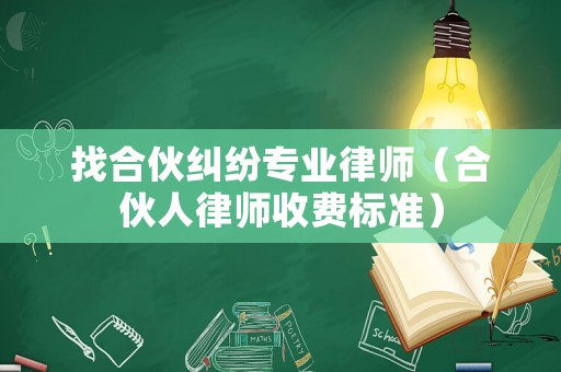 找合伙糾紛專業律師（合伙人律師收費標準）