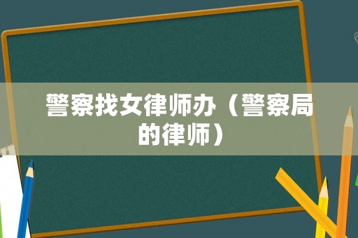 警察找女律師辦（警察局的律師）