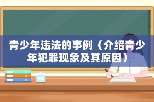 青少年違法的事例（介紹青少年犯罪現象及其原因）