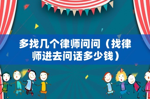 多找幾個律師問問（找律師進去問話多少錢）