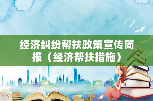 經濟糾紛幫扶政策宣傳簡報（經濟幫扶措施）