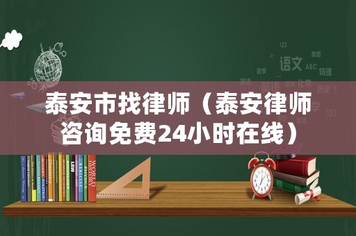泰安市找律師（泰安律師咨詢免費24小時在線）