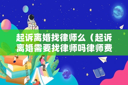 起訴離婚找律師么（起訴離婚需要找律師嗎律師費多少錢）