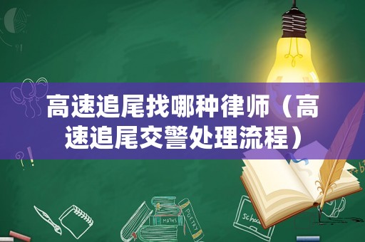 高速追尾找哪種律師（高速追尾交警處理流程）