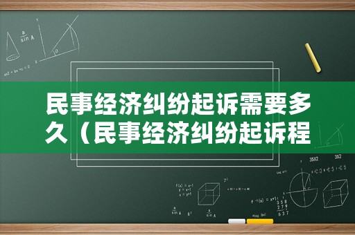 民事經(jīng)濟糾紛起訴需要多久（民事經(jīng)濟糾紛起訴程序要多久）