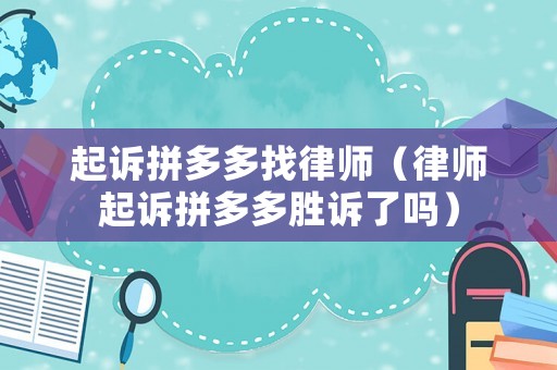 起訴拼多多找律師（律師起訴拼多多勝訴了嗎）