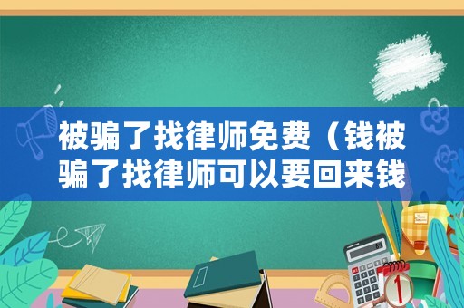 被騙了找律師免費（錢被騙了找律師可以要回來錢嗎）