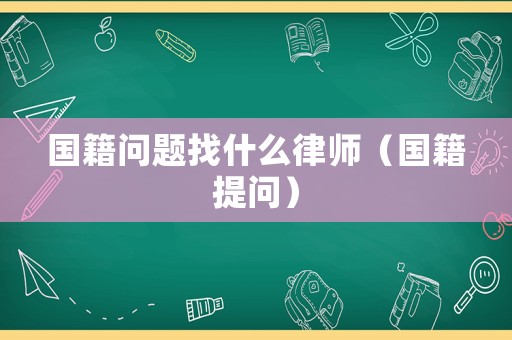 國籍問題找什么律師（國籍提問）