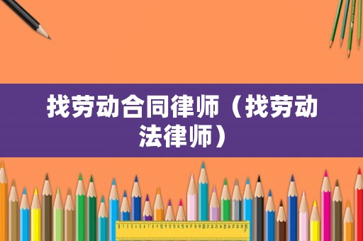 找勞動合同律師（找勞動法律師）