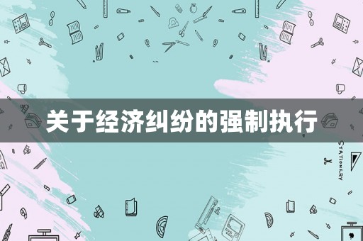 關于經濟糾紛的強制執行