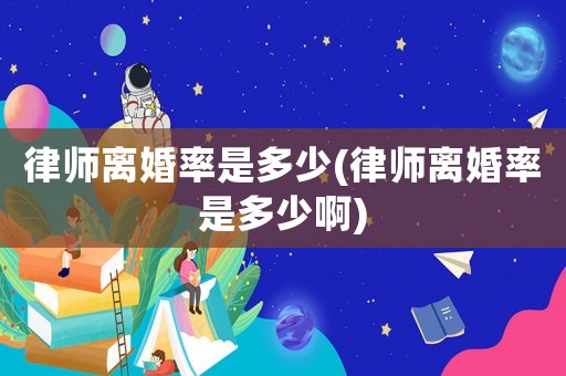 律師離婚率是多少(律師離婚率是多少啊)