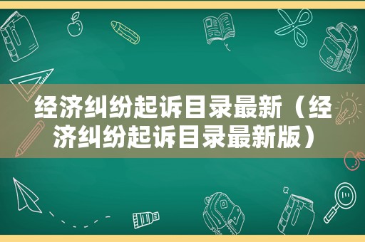 經濟糾紛起訴目錄最新（經濟糾紛起訴目錄最新版）