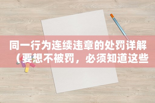同一行為連續違章的處罰詳解（要想不被罰，必須知道這些規定）