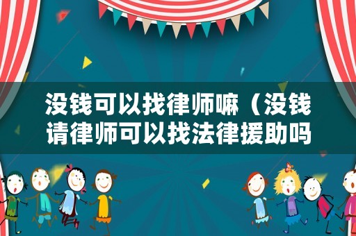沒錢可以找律師嘛（沒錢請律師可以找法律援助嗎）