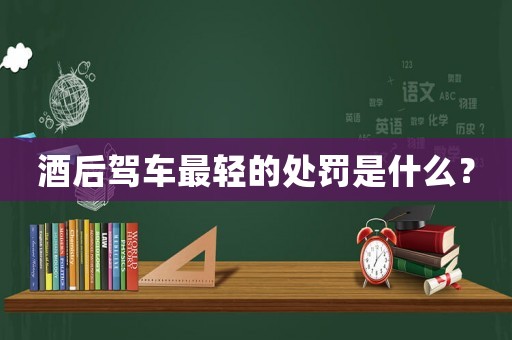 酒后駕車最輕的處罰是什么？