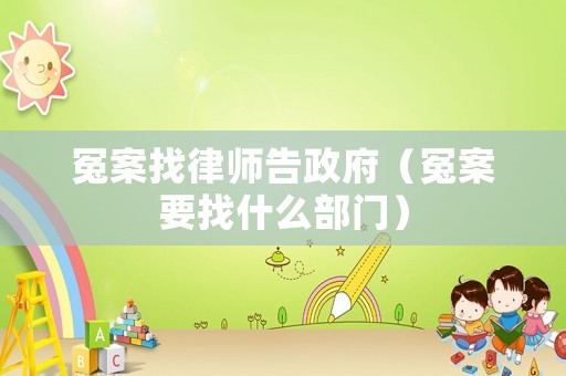 冤案找律師告政府（冤案要找什么部門）