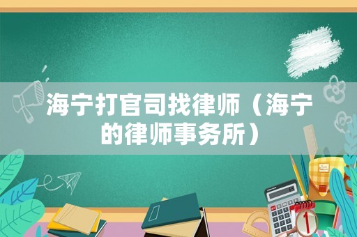 海寧打官司找律師（海寧的律師事務所）
