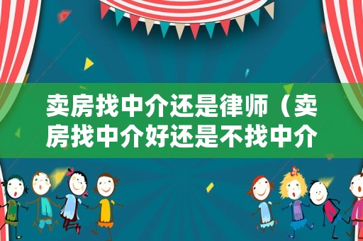 賣房找中介還是律師（賣房找中介好還是不找中介好）