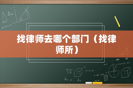 找律師去哪個(gè)部門（找律師所）