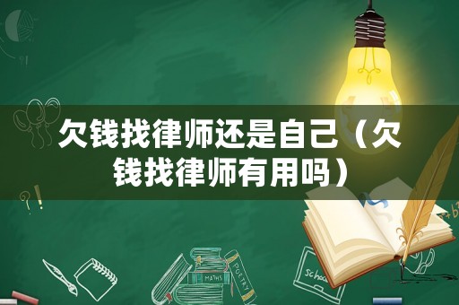 欠錢找律師還是自己（欠錢找律師有用嗎）