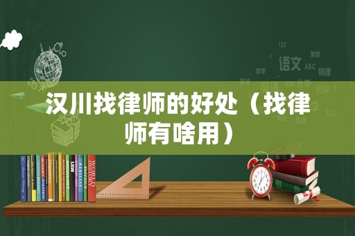 漢川找律師的好處（找律師有啥用）