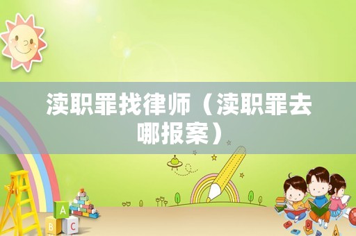 瀆職罪找律師（瀆職罪去哪報案）