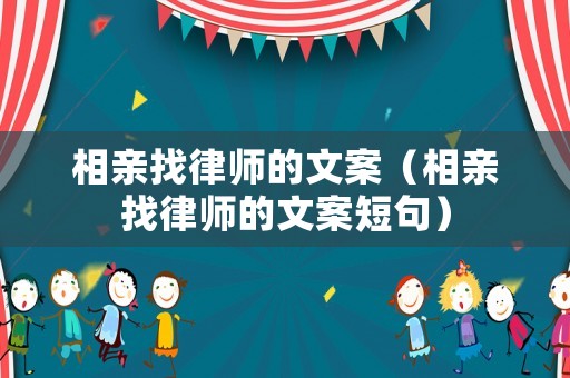 相親找律師的文案（相親找律師的文案短句）