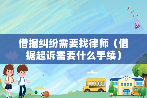 借據糾紛需要找律師（借據起訴需要什么手續）