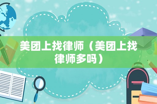 美團上找律師（美團上找律師多嗎）