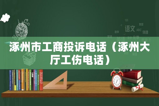 涿州市工商投訴電話（涿州大廳工傷電話）