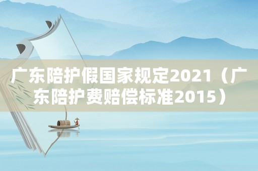 廣東陪護假國家規(guī)定2021（廣東陪護費賠償標準2015）