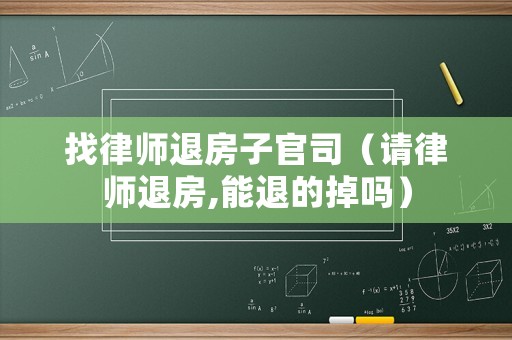 找律師退房子官司（請律師退房,能退的掉嗎）
