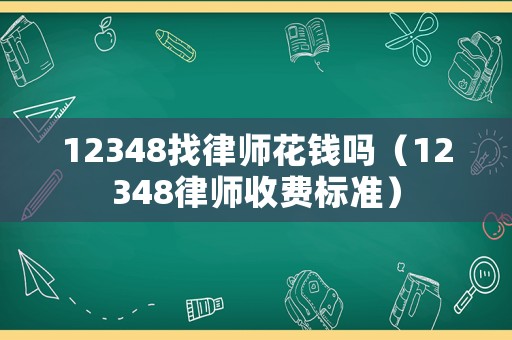 12348找律師花錢嗎（12348律師收費標準）