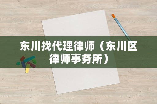 東川找代理律師（東川區(qū)律師事務(wù)所）