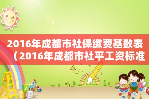 2016年成都市社保繳費基數表（2016年成都市社平工資標準）