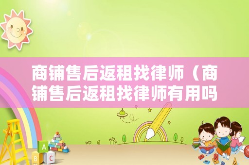 商鋪售后返租找律師（商鋪售后返租找律師有用嗎）