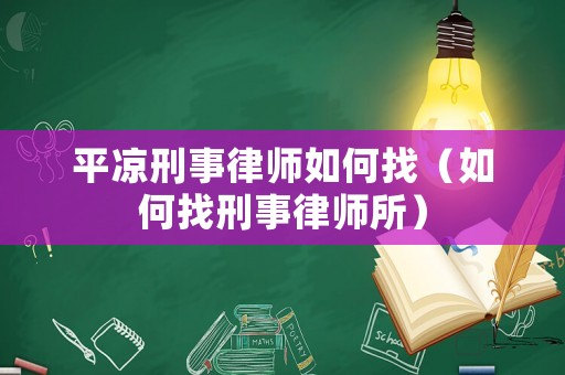 平涼刑事律師如何找（如何找刑事律師所）