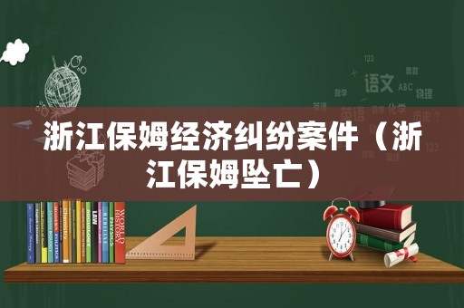 浙江保姆經(jīng)濟(jì)糾紛案件（浙江保姆墜亡）