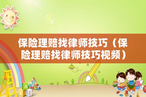 保險理賠找律師技巧（保險理賠找律師技巧視頻）