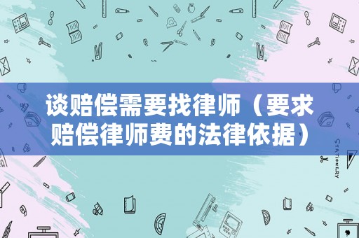 談賠償需要找律師（要求賠償律師費的法律依據(jù)）