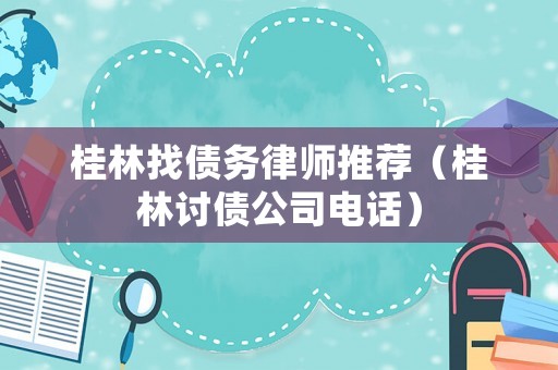 桂林找債務律師推薦（桂林討債公司電話）