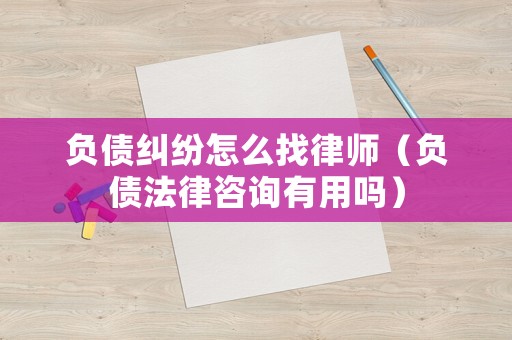 負債糾紛怎么找律師（負債法律咨詢有用嗎）