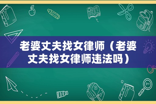 老婆丈夫找女律師（老婆丈夫找女律師違法嗎）