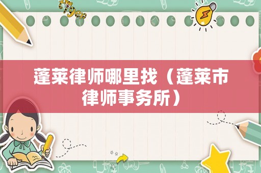 蓬萊律師哪里找（蓬萊市律師事務所）