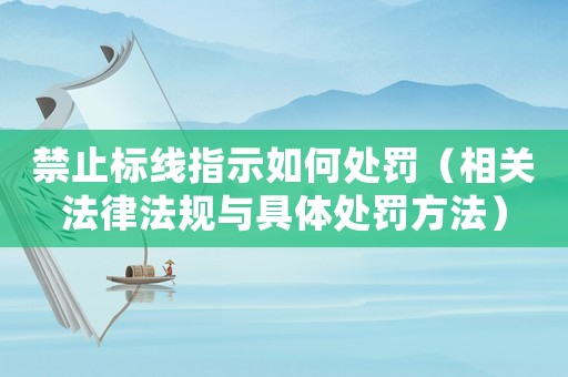 禁止標線指示如何處罰（相關法律法規與具體處罰方法）