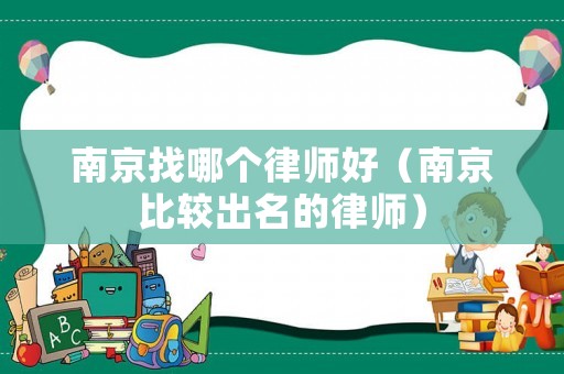 南京找哪個律師好（南京比較出名的律師）